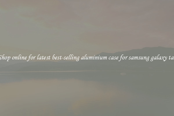 Shop online for latest best-selling aluminium case for samsung galaxy tab