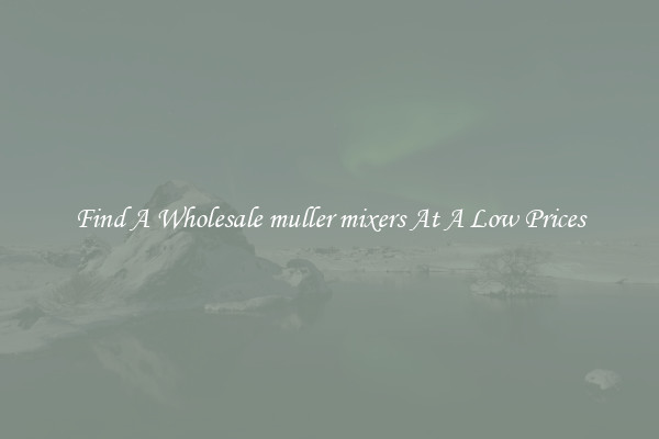 Find A Wholesale muller mixers At A Low Prices