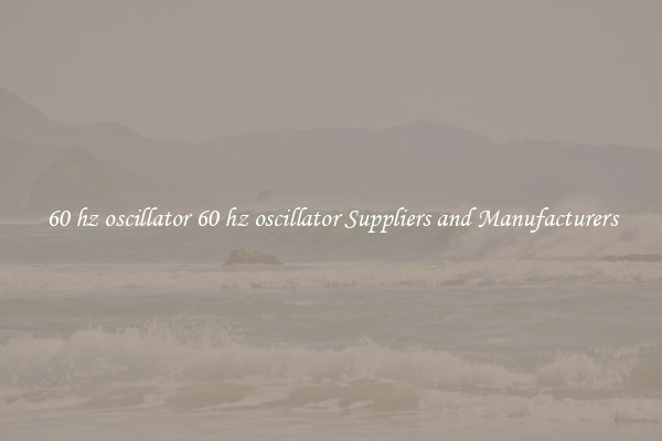 60 hz oscillator 60 hz oscillator Suppliers and Manufacturers