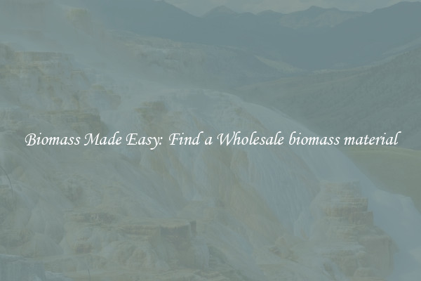  Biomass Made Easy: Find a Wholesale biomass material 
