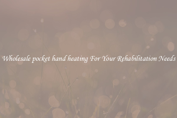 Wholesale pocket hand heating For Your Rehabilitation Needs