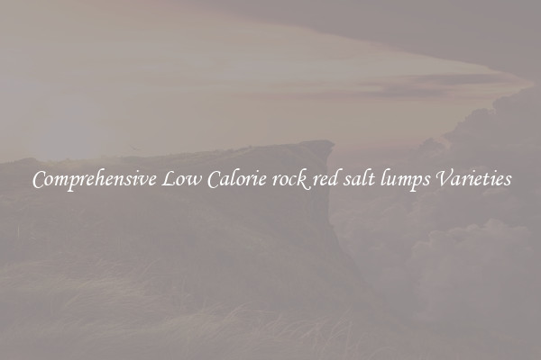 Comprehensive Low Calorie rock red salt lumps Varieties
