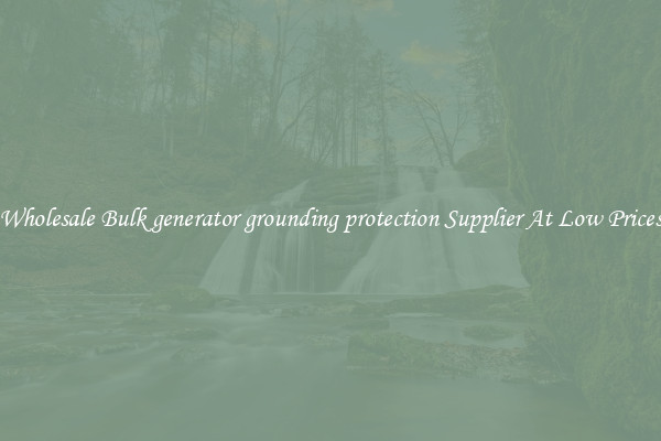 Wholesale Bulk generator grounding protection Supplier At Low Prices