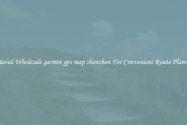 Featured Wholesale garmin gps map shenzhen For Convenient Route Planning 