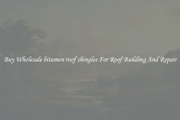 Buy Wholesale bitumen roof shingles For Roof Building And Repair