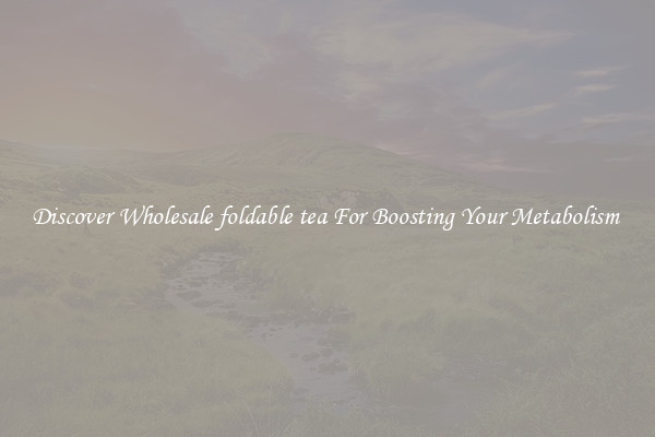 Discover Wholesale foldable tea For Boosting Your Metabolism 
