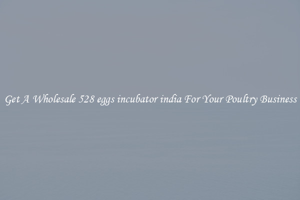 Get A Wholesale 528 eggs incubator india For Your Poultry Business