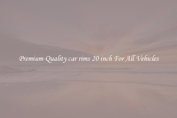 Premium-Quality car rims 20 inch For All Vehicles