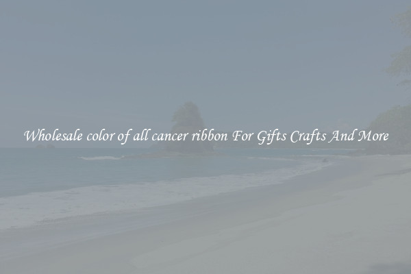 Wholesale color of all cancer ribbon For Gifts Crafts And More