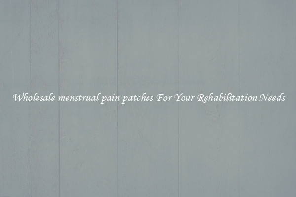 Wholesale menstrual pain patches For Your Rehabilitation Needs
