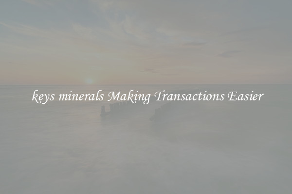 keys minerals Making Transactions Easier