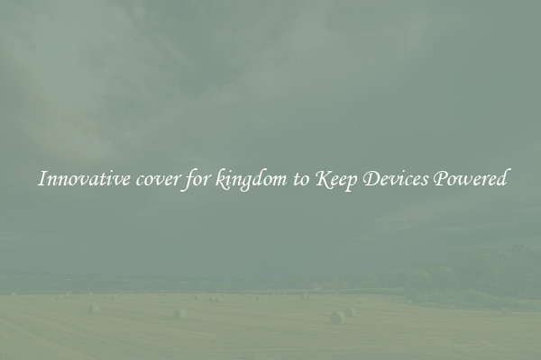 Innovative cover for kingdom to Keep Devices Powered