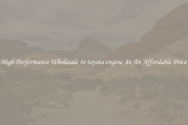 High-Performance Wholesale 4e toyota engine At An Affordable Price 