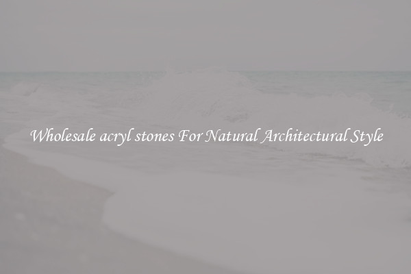 Wholesale acryl stones For Natural Architectural Style