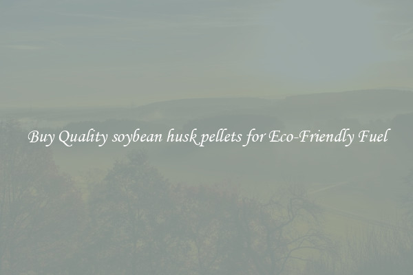 Buy Quality soybean husk pellets for Eco-Friendly Fuel
