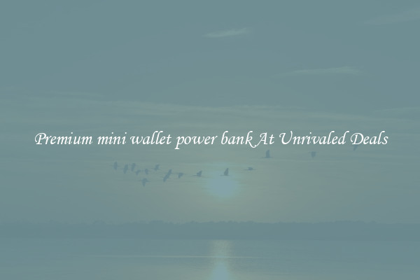 Premium mini wallet power bank At Unrivaled Deals